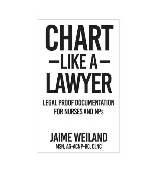 Chart Like a Lawyer: Legal-Proof Documentation for Nurses & NPs