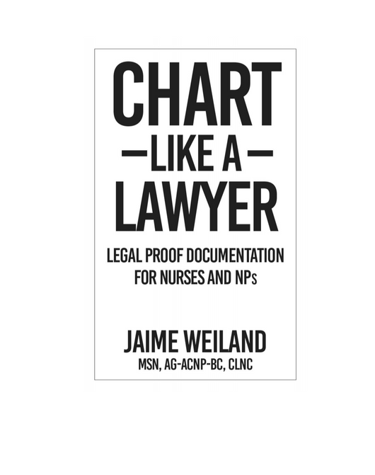 Chart Like a Lawyer: Legal-Proof Documentation for Nurses & NPs